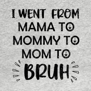 I Went From Mama To Mommy To Mom To Bruh // Black T-Shirt